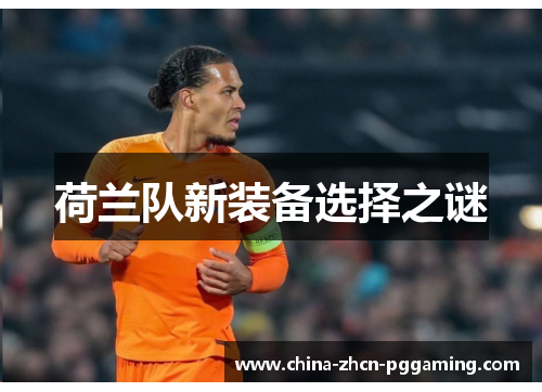 荷兰队新装备选择之谜 荷兰队新装备选择之谜