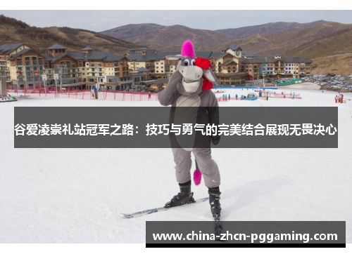 谷爱凌崇礼站冠军之路：技巧与勇气的完美结合展现无畏决心