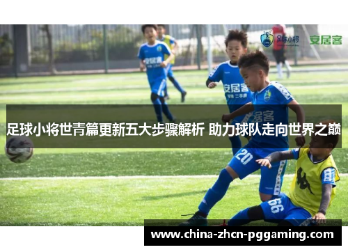 足球小将世青篇更新五大步骤解析 助力球队走向世界之巅 足球小将世青篇更新五大步骤解析 助力球队走向世界之巅