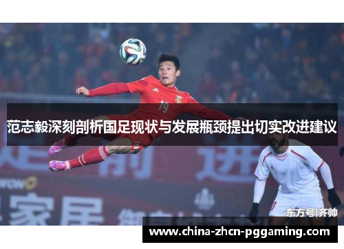 范志毅深刻剖析国足现状与发展瓶颈提出切实改进建议