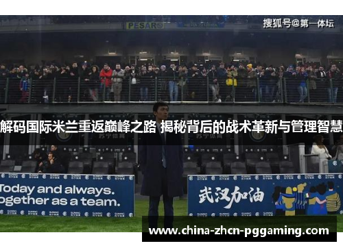 解码国际米兰重返巅峰之路 揭秘背后的战术革新与管理智慧 解码国际米兰重返巅峰之路 揭秘背后的战术革新与管理智慧
