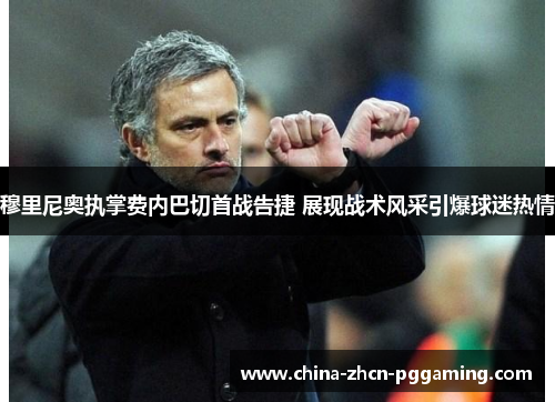 穆里尼奥执掌费内巴切首战告捷 展现战术风采引爆球迷热情 穆里尼奥执掌费内巴切首战告捷 展现战术风采引爆球迷热情